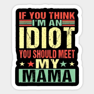 If You Think I'm An Idiot You Should Meet My Mama Sticker